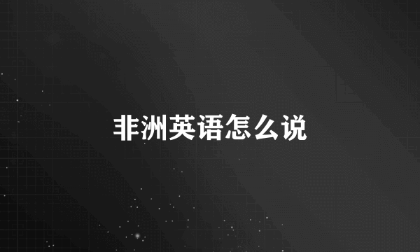 非洲英语怎么说