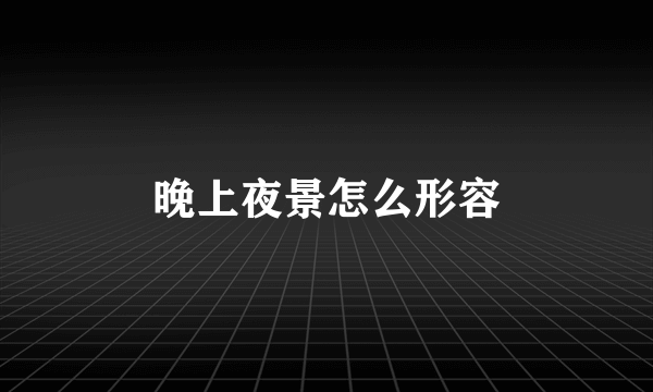 晚上夜景怎么形容