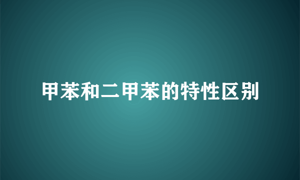 甲苯和二甲苯的特性区别