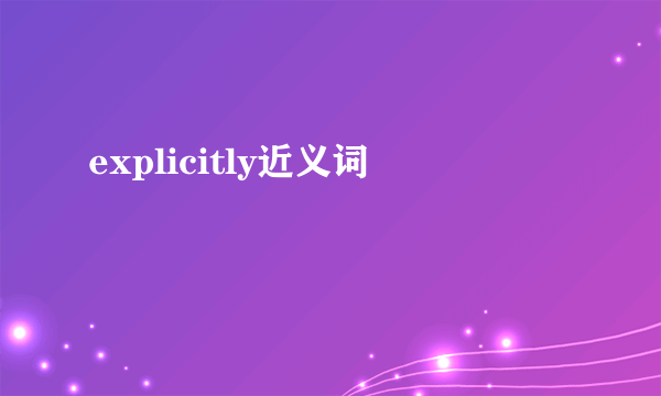 explicitly近义词