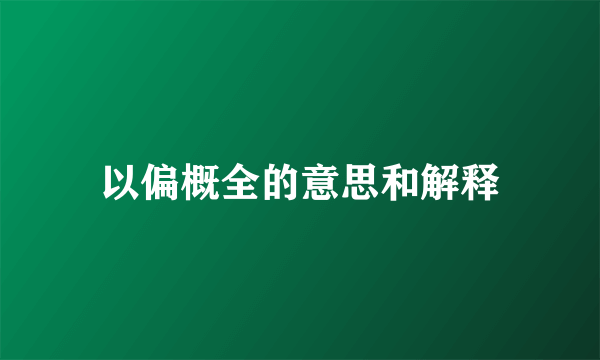 以偏概全的意思和解释