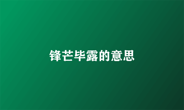 锋芒毕露的意思