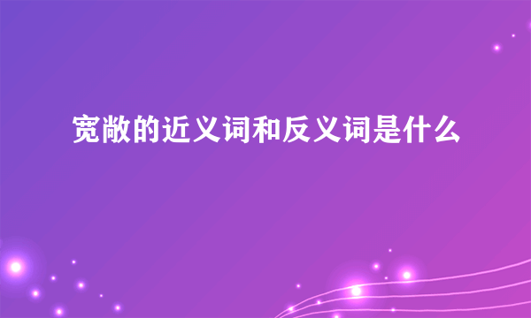 宽敞的近义词和反义词是什么