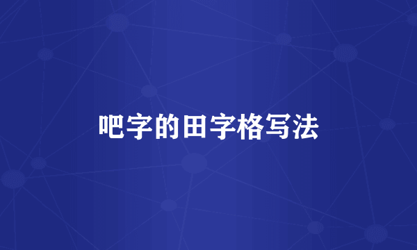 吧字的田字格写法