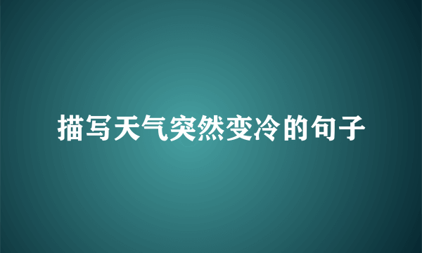 描写天气突然变冷的句子