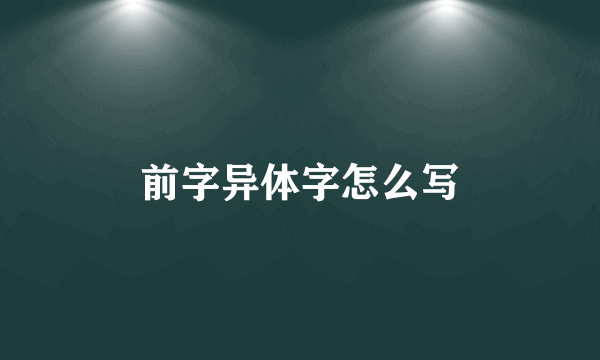 前字异体字怎么写