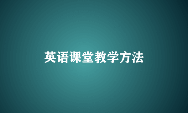 英语课堂教学方法