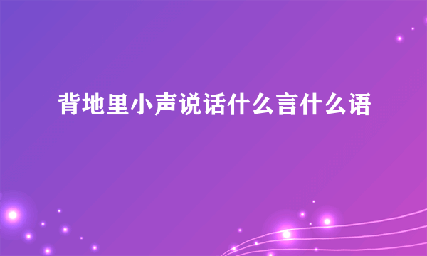 背地里小声说话什么言什么语