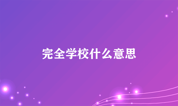 完全学校什么意思