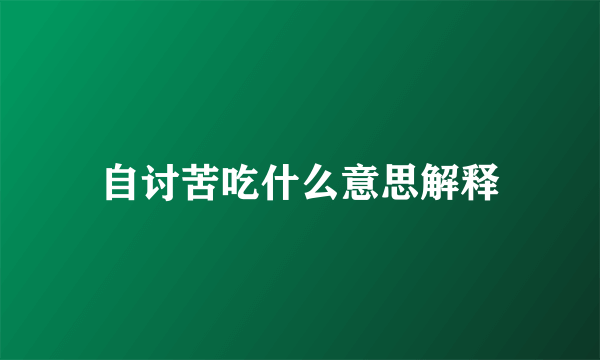 自讨苦吃什么意思解释