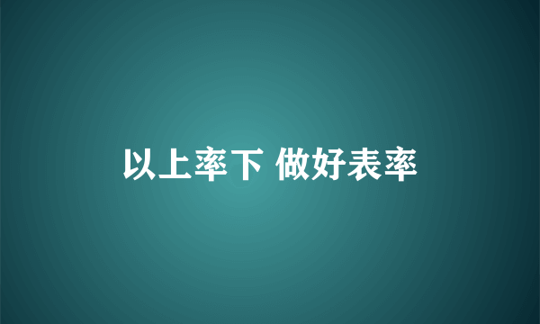 以上率下 做好表率