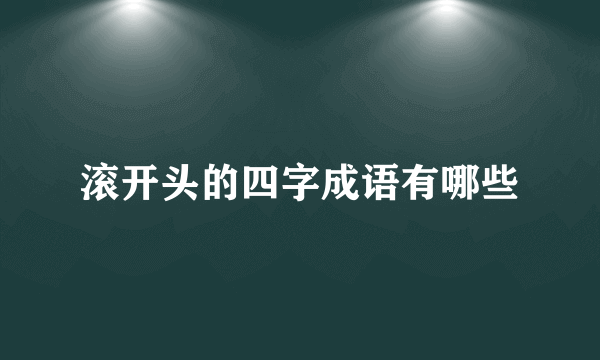 滚开头的四字成语有哪些