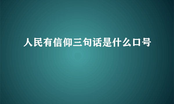 人民有信仰三句话是什么口号