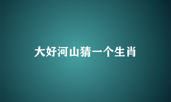 大好河山猜一个生肖
