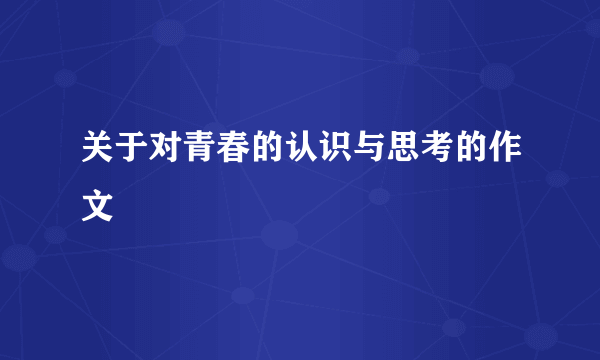 关于对青春的认识与思考的作文