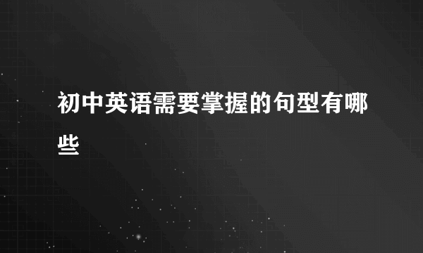初中英语需要掌握的句型有哪些