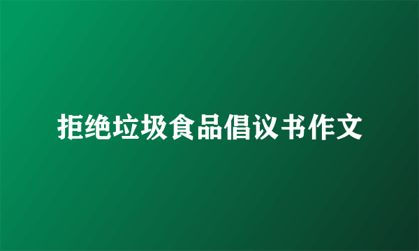 拒绝垃圾食品倡议书作文