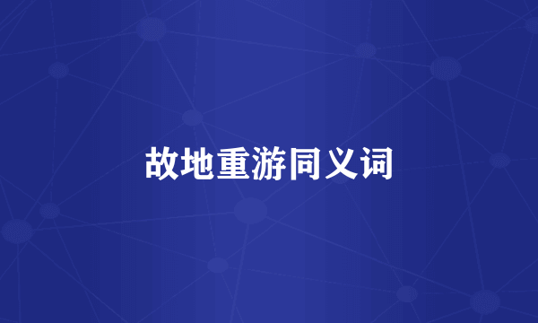 故地重游同义词