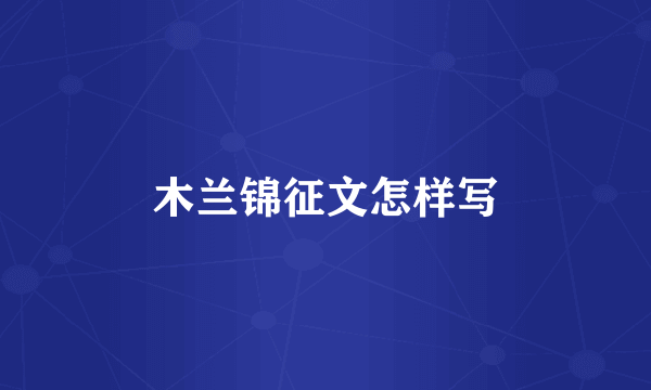 木兰锦征文怎样写