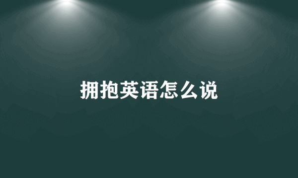 拥抱英语怎么说