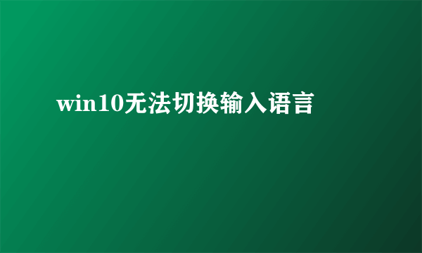 win10无法切换输入语言