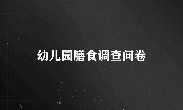 幼儿园膳食调查问卷