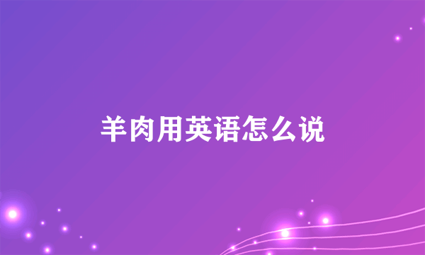 羊肉用英语怎么说