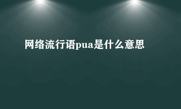网络流行语pua是什么意思