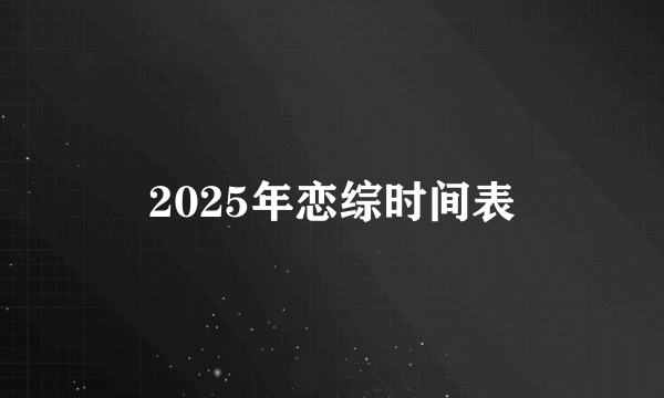 2025年恋综时间表