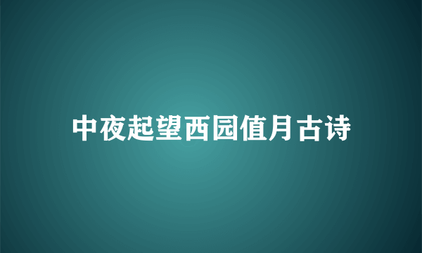 中夜起望西园值月古诗