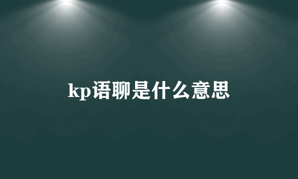 kp语聊是什么意思