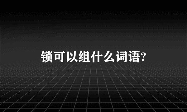 锁可以组什么词语?