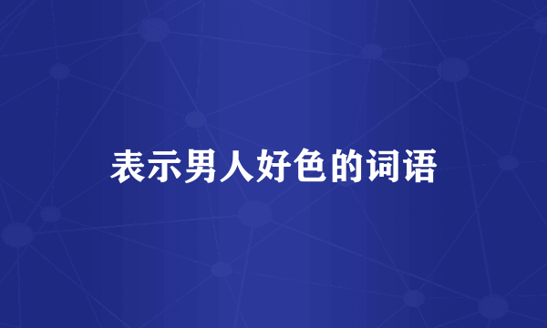 表示男人好色的词语