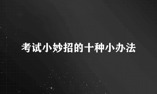 考试小妙招的十种小办法