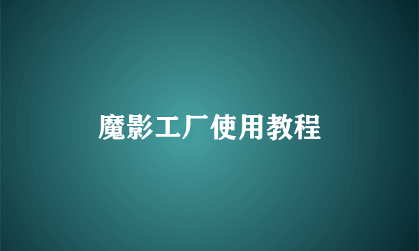 魔影工厂使用教程