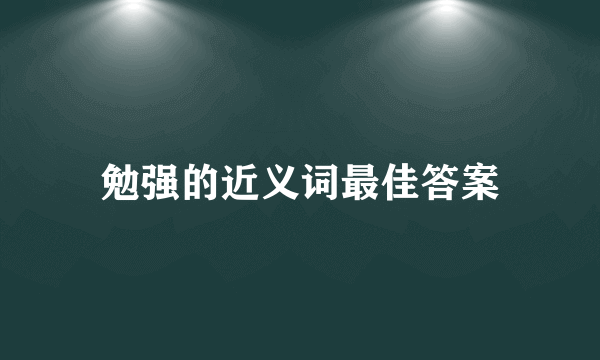 勉强的近义词最佳答案