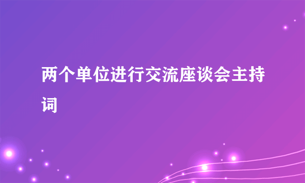 两个单位进行交流座谈会主持词