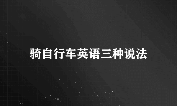 骑自行车英语三种说法