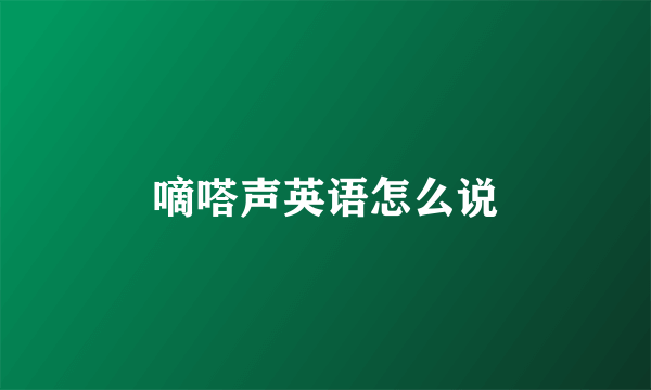 嘀嗒声英语怎么说