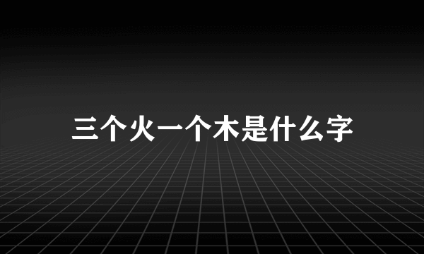 三个火一个木是什么字