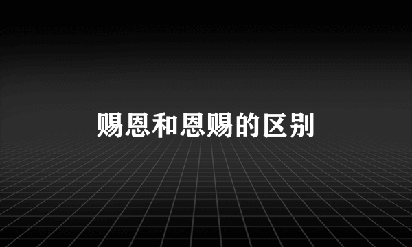 赐恩和恩赐的区别