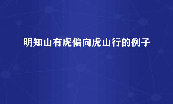 明知山有虎偏向虎山行的例子