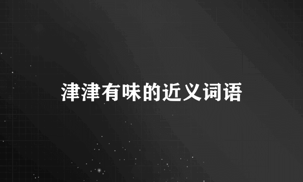津津有味的近义词语