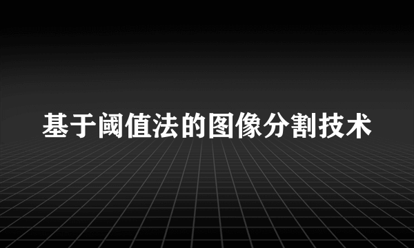 基于阈值法的图像分割技术