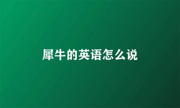 犀牛的英语怎么说