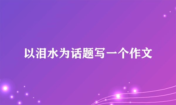 以泪水为话题写一个作文