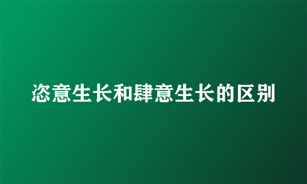 恣意生长和肆意生长的区别