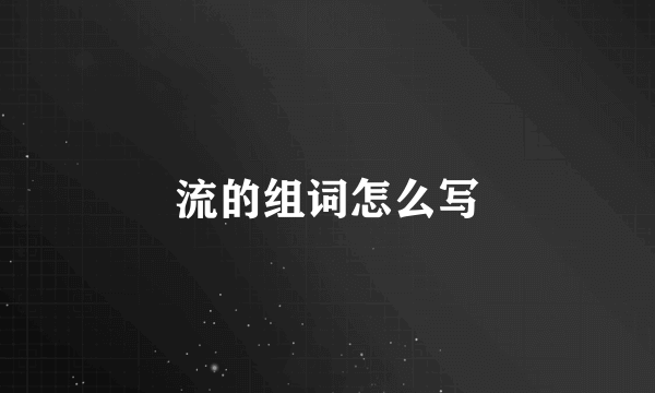 流的组词怎么写