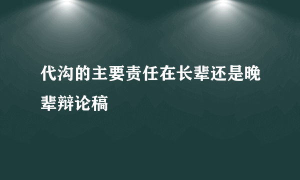 代沟的主要责任在长辈还是晚辈辩论稿