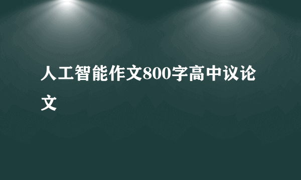 人工智能作文800字高中议论文